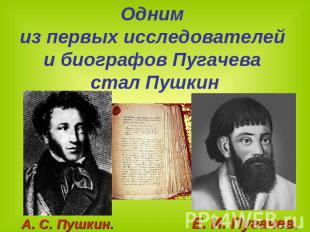 Одним из первых исследователей и биографов Пугачева стал ПушкинА. С. Пушкин.Е. И