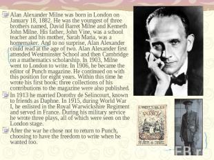 Alan Alexander Milne was born in London on January 18, 1882. He was the youngest