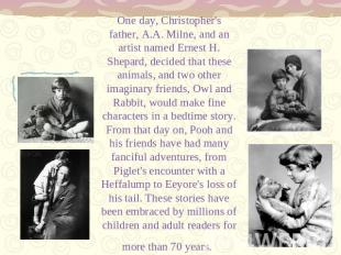 One day, Christopher's father, A.A. Milne, and an artist named Ernest H. Shepard