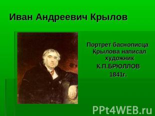 Иван Андреевич Крылов Портрет баснописца Крылова написал художник К.П.БРЮЛЛОВ 18