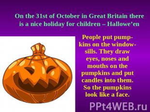 On the 31st of October in Great Britain there is a nice holiday for children – H