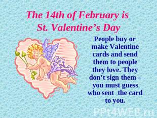 The 14th of February is St. Valentine’s Day People buy or make Valentine cards a