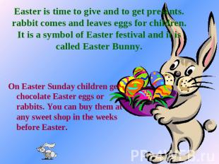 Easter is time to give and to get presents. rabbit comes and leaves eggs for chi