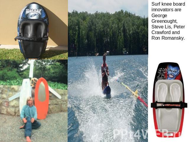 Surf knee board innovators are George Greenought, Steve Lis, Peter Crawford and Ron Romansky.