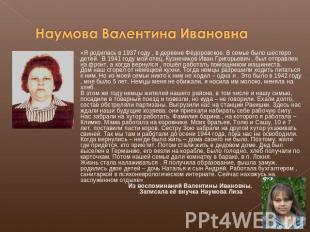 Наумова Валентина Ивановна «Я родилась в 1937 году , в деревне Фёдоровское. В се