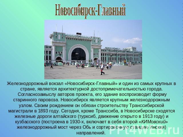 Новосибирск-ГлавныйЖелезнодорожный вокзал «Новосибирск-Главный» и один из самых крупных в стране, является архитектурной достопримечательностью города. Согласнозамыслу авторов проекта, его здание воспроизводит форму старинного паровоза. Новосибирск …