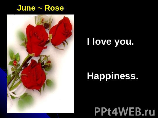 June ~ RoseI love you.Happiness.