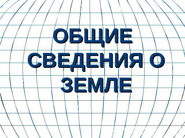 ОБЩИЕ СВЕДЕНИЯ О ЗЕМЛЕ