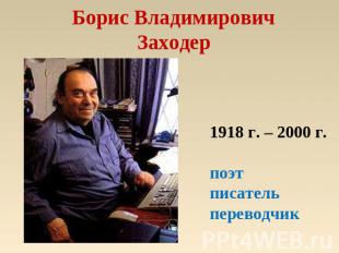 Борис ВладимировичЗаходер 1918 г. – 2000 г.поэтписательпереводчик