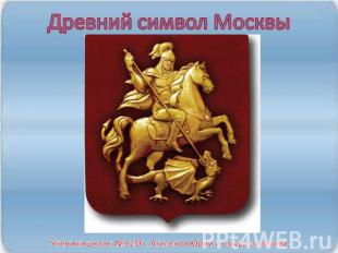 Древний символ Москвы Ученики школы №1256 : Агисенов Юрий и Смуров Алексей