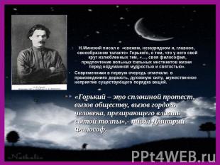 Н.Минский писал о «свежем, незаурядном и, главное, своеобразном таланте» Горьког