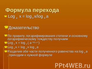 Формула перехода Log a x = log b x/log b aДоказательствоПо правилу логарифмирова