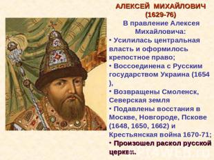 АЛЕКСЕЙ МИХАЙЛОВИЧ (1629-76) В правление Алексея Михайловича: Усилилась централь