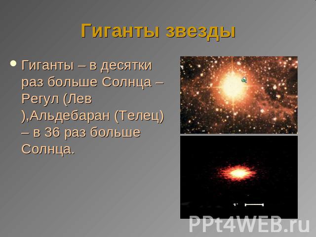 Гиганты звезды Гиганты – в десятки раз больше Солнца – Регул (Лев),Альдебаран (Телец) – в 36 раз больше Солнца.