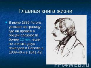 Главная книга жизни В июне 1836 Гоголь уезжает за границу, где он провел в общей