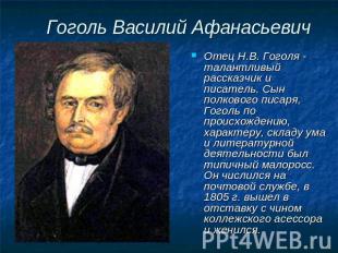 Гоголь Василий Афанасьевич Отец Н.В. Гоголя - талантливый рассказчик и писатель.