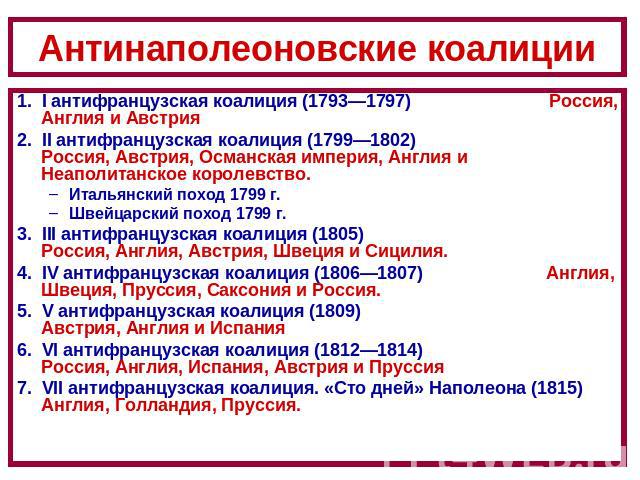 Антинаполеоновские коалиции 1. I антифранцузская коалиция (1793—1797) Россия, Англия и Австрия 2. II антифранцузская коалиция (1799—1802) Россия, Австрия, Османская империя, Англия и Неаполитанское королевство. Итальянский поход 1799 г.Швейцарский п…