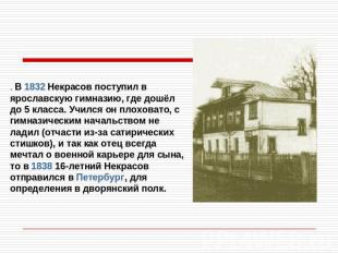 . В 1832 Некрасов поступил в ярославскую гимназию, где дошёл до 5 класса. Учился