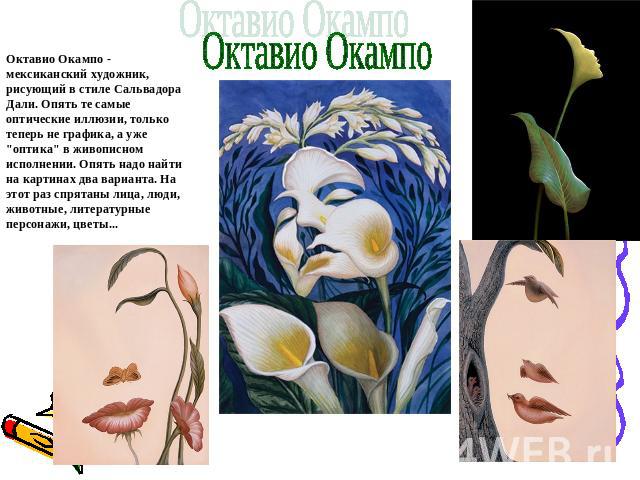 Октавио ОкампоОктавио Окампо - мексиканский художник, рисующий в стиле Сальвадора Дали. Опять те самые оптические иллюзии, только теперь не графика, а уже 