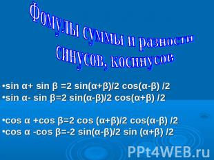Фомулы суммы и разности синусов, косинусовsin α+ sin β =2 sin(α+β)/2 cos(α-β) /2