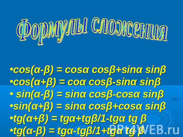 Формулы сложенияcos(α-β) = cosα cosβ+sinα sinβ cos(α+β) = coα cosβ-sinα sinβ sin(α-β) = sinα cosβ-cosα sinβ sin(α+β) = sinα cosβ+cosα sinβ tg(α+β) = tgα+tgβ/1-tgα tg βtg(α-β) = tgα-tgβ/1+tgα tg β