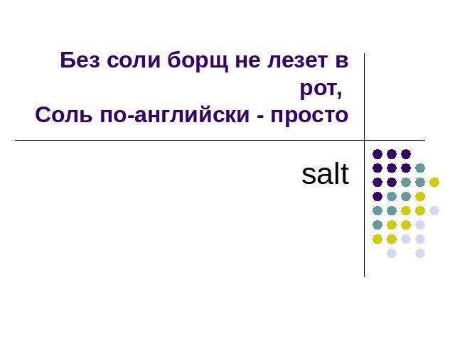 Без соли борщ не лезет в рот, Соль по-английски - просто salt