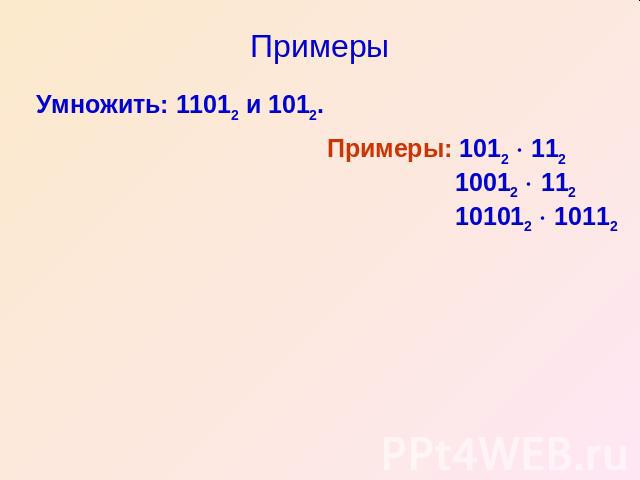 Примеры Умножить: 11012 и 1012.Примеры: 1012 11210012 112101012 10112