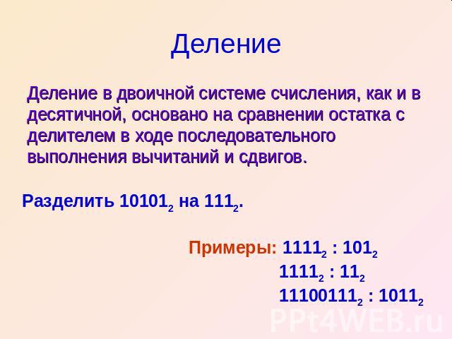 Деление Деление в двоичной системе счисления, как и в десятичной, основано на сравнении остатка с делителем в ходе последовательного выполнения вычитаний и сдвигов.Разделить 101012 на 1112.Примеры: 11112 : 101211112 : 112111001112 : 10112