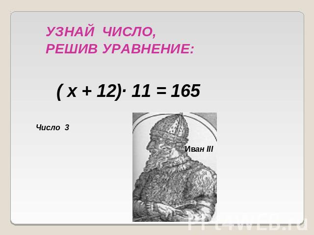 УЗНАЙ ЧИСЛО, РЕШИВ УРАВНЕНИЕ:( х + 12)· 11 = 165