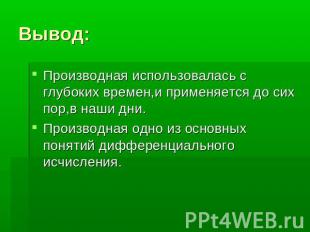 Вывод: Производная использовалась с глубоких времен,и применяется до сих пор,в н