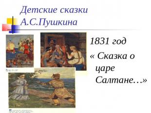 Детские сказки А.С.Пушкина 1831 год« Сказка о царе Салтане…»