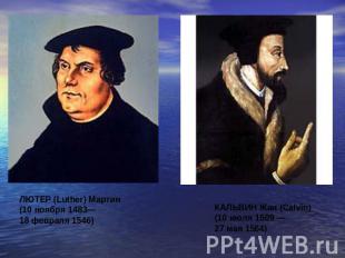 ЛЮТЕР (Luther) Мартин (10 ноября 1483— 18 февраля 1546)КАЛЬВИН Жан (Calvin) (10