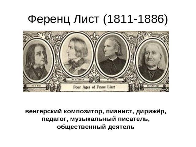 Ференц Лист (1811-1886)венгерский композитор, пианист, дирижёр, педагог, музыкальный писатель, общественный деятель