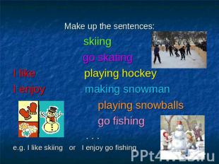 skiing go skatingI like playing hockeyI enjoy making snowman playing snowballs g
