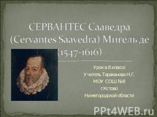 СЕРВАНТЕС Сааведра (Cervantes Saavedra) Мигель де (1547-1616) Урок в 8 классеУчи
