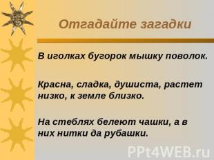 Отгадайте загадкиВ иголках бугорок мышку поволок.Красна, сладка, душиста, растет