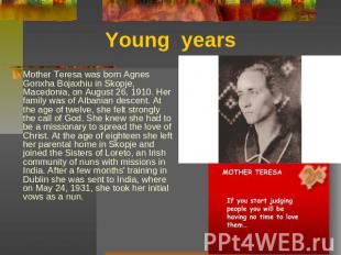 Young years Mother Teresa was born Agnes Gonxha Bojaxhiu in Skopje, Macedonia, o