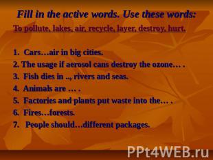 Fill in the active words. Use these words: To pollute, lakes, air, recycle, laye