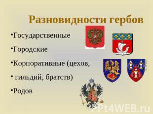 Разновидности гербов ГосударственныеГородскиеКорпоративные (цехов, гильдий, брат