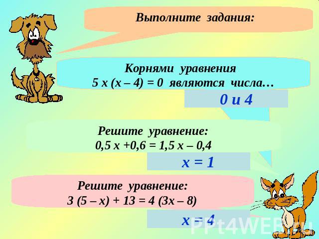 Выполните задания: Корнями уравнения 5 х (х – 4) = 0 являются числа…Решите уравнение:0,5 х +0,6 = 1,5 х – 0,4Решите уравнение:3 (5 – х) + 13 = 4 (3х – 8)