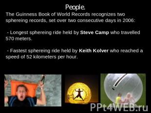 People.The Guinness Book of World Records recognizes two sphereing records, set