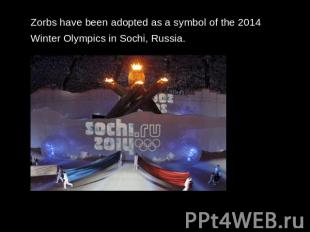 Zorbs have been adopted as a symbol of the 2014 Winter Olympics in Sochi, Russia