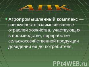 АПК Агропромышленный комплекс — совокупность взаимосвязанных отраслей хозяйства,