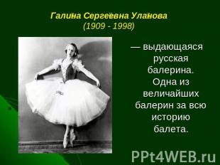 Галина Сергеевна Уланова (1909 - 1998)  — выдающаяся русская балерина. Одна из в