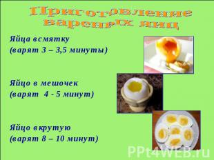 Приготовление вареных яиц Яйца всмятку (варят 3 – 3,5 минуты)Яйцо в мешочек (вар
