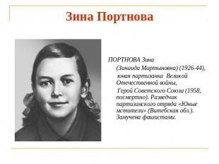 Зина Портнова ПОРТНОВА Зина (Зинаида Мартыновна) (1926-44), юная партизанка Вели
