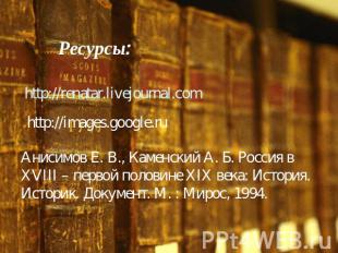 Ресурсы:http://renatar.livejournal.comhttp://images.google.ruАнисимов Е. В., Кам