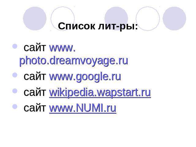 Список лит-ры: сайт www.photo.dreamvoyage.ru сайт www.google.ru сайт wikipedia.wapstart.ru сайт www.NUMI.ru