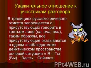Уважительное отношение к участникам разговора В традициях русского речевого этик