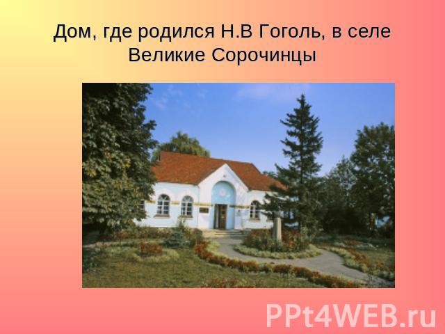 Дом, где родился Н.В Гоголь, в селе Великие Сорочинцы